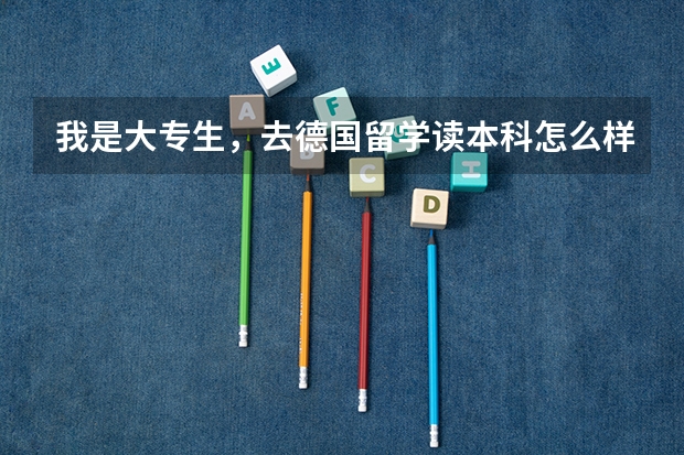 我是大专生，去德国留学读本科怎么样?
