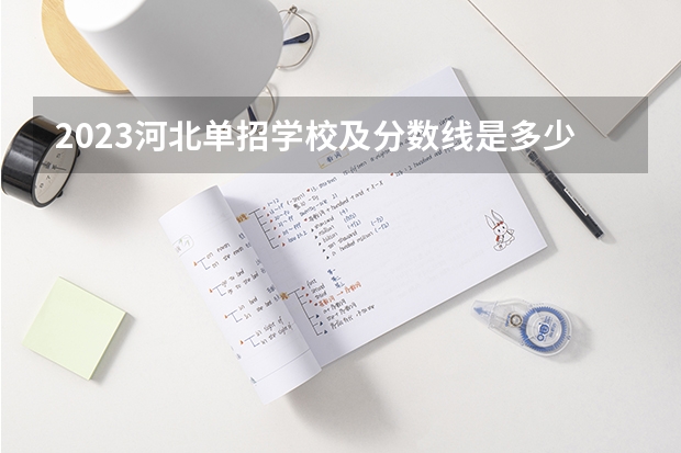 2023河北单招学校及分数线是多少？