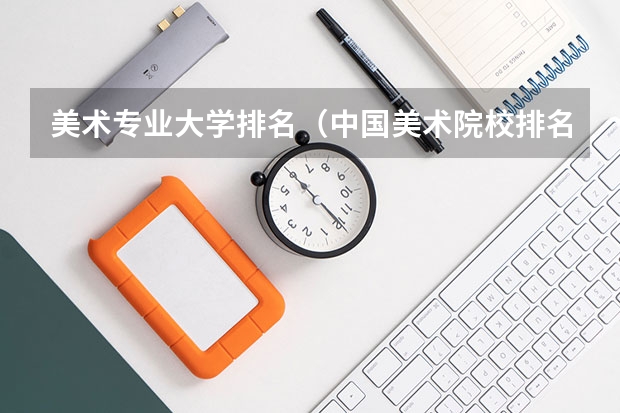 美术专业大学排名（中国美术院校排名）