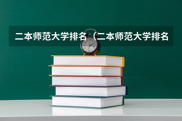 二本师范大学排名（二本师范大学排名前十名）（比较好的师范二本）