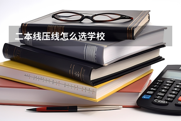 二本线压线怎么选学校
