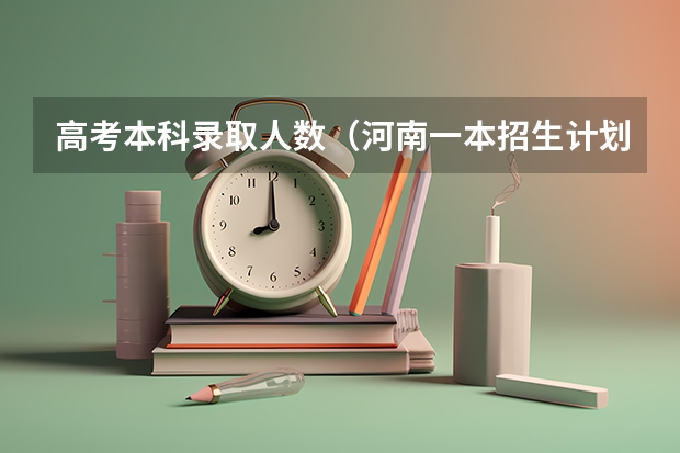 高考本科录取人数（河南一本招生计划总人数）