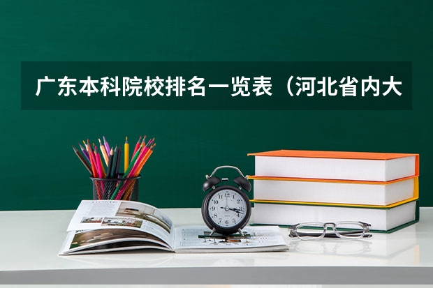 广东本科院校排名一览表（河北省内大学排名一览表）