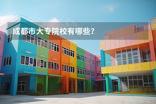 成都市大专院校有哪些？