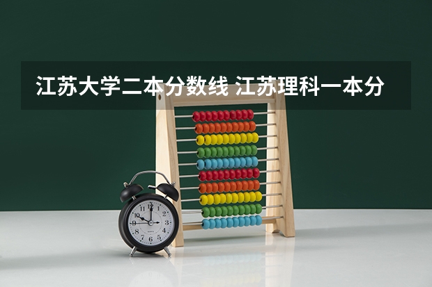 江苏大学二本分数线 江苏理科一本分数线2023