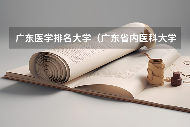 广东医学排名大学（广东省内医科大学排名）