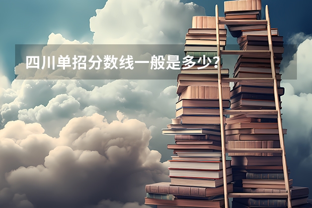 四川单招分数线一般是多少？