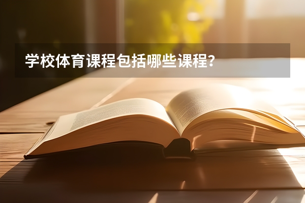 学校体育课程包括哪些课程？