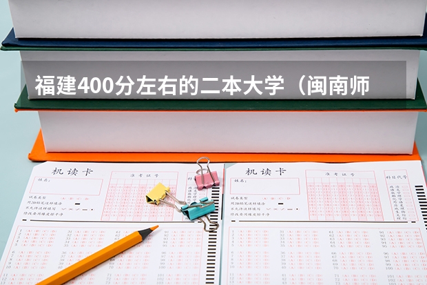 福建400分左右的二本大学（闽南师范大学是几本?）