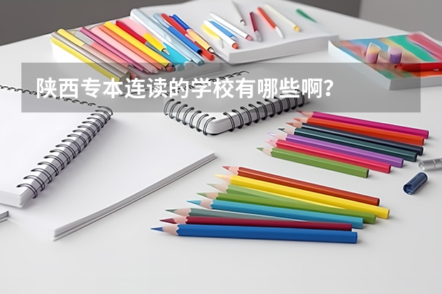 陕西专本连读的学校有哪些啊？