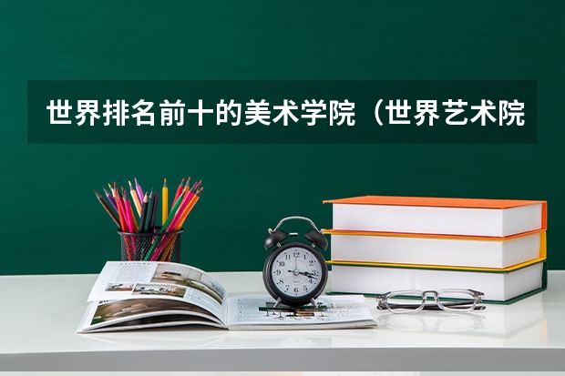 世界排名前十的美术学院（世界艺术院校排名）