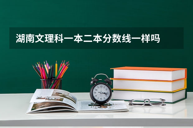 湖南文理科一本二本分数线一样吗