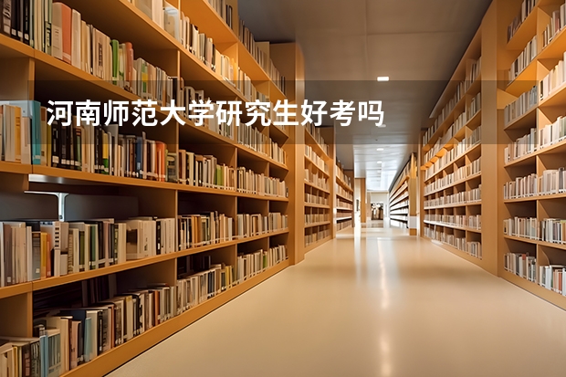 河南师范大学研究生好考吗