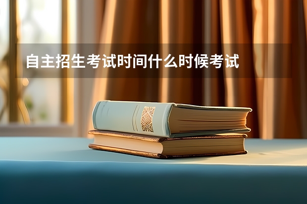 自主招生考试时间什么时候考试