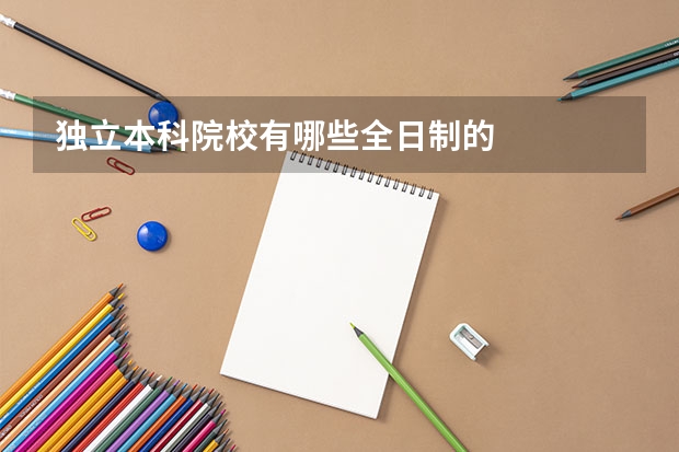 独立本科院校有哪些全日制的