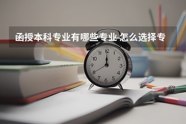函授本科专业有哪些专业 怎么选择专业？