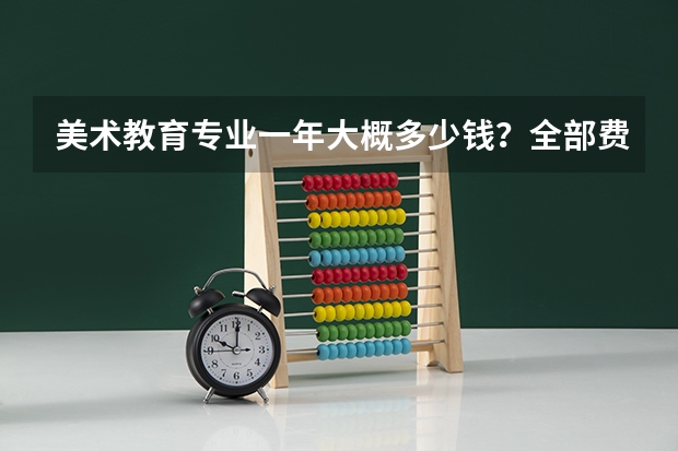 美术教育专业一年大概多少钱?全部费用