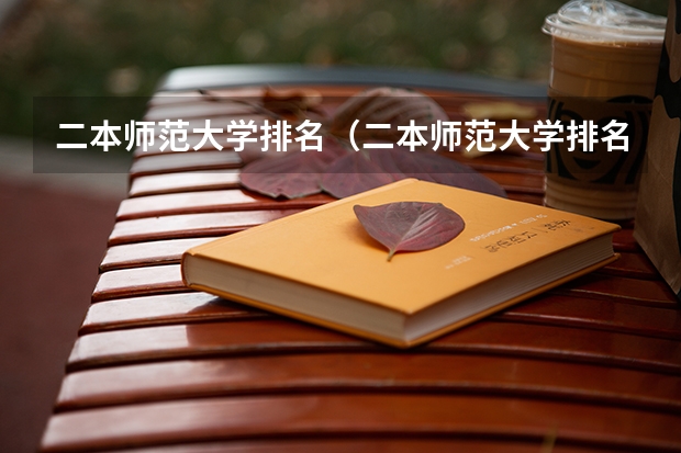 二本师范大学排名（二本师范大学排名前十名）（黑龙江比较好的二本大学排名）