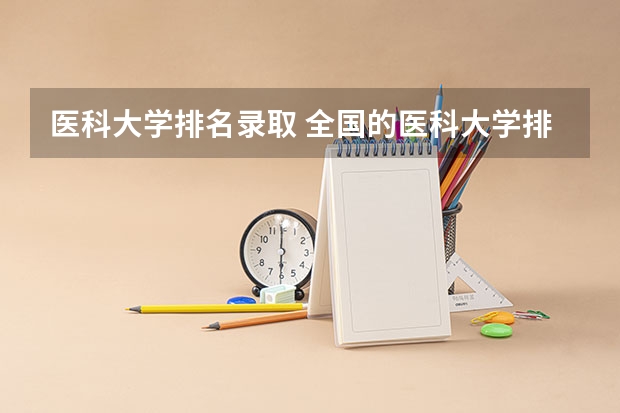 医科大学排名录取 全国的医科大学排名及分数线