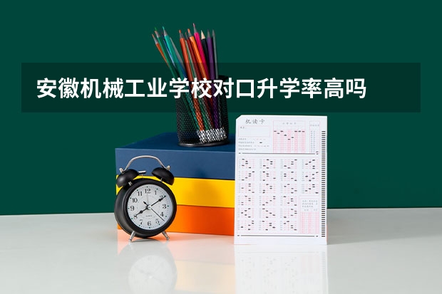 安徽机械工业学校对口升学率高吗