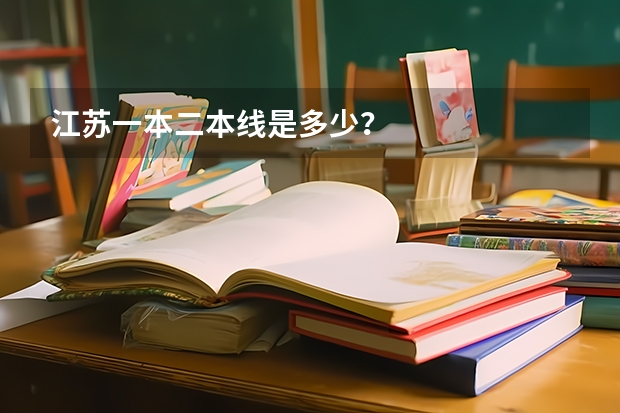 江苏一本二本线是多少？