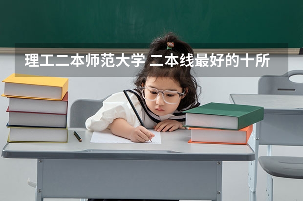理工二本师范大学 二本线最好的十所大学理科