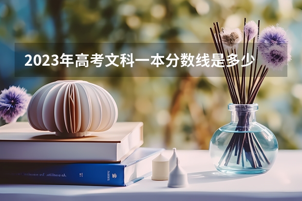 2023年高考文科一本分数线是多少