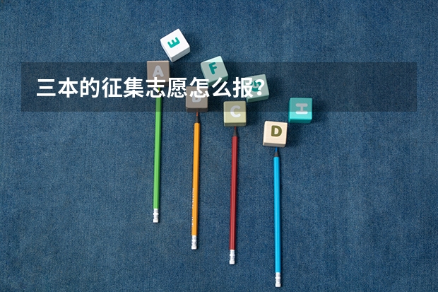 三本的征集志愿怎么报？