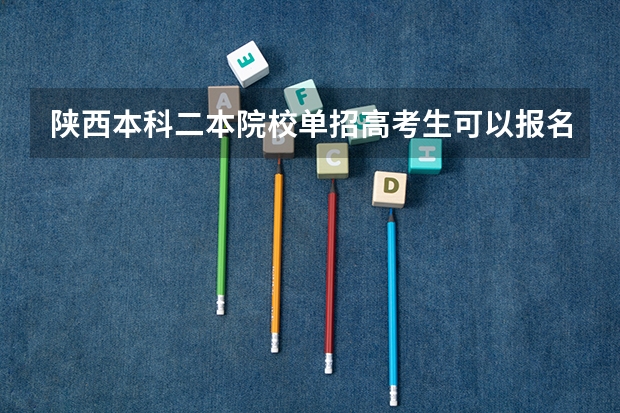 陕西本科二本院校单招高考生可以报名吗