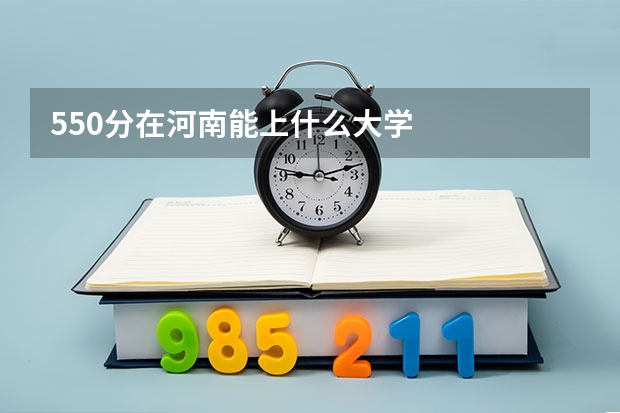 550分在河南能上什么大学