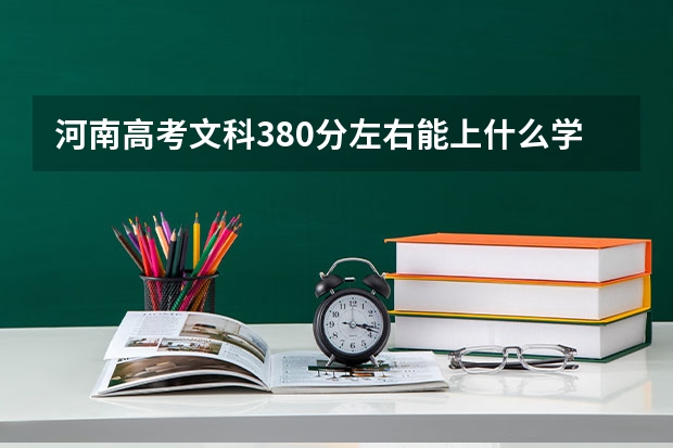 河南高考文科380分左右能上什么学校
