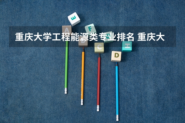 重庆大学工程能源类专业排名 重庆大学专业排名一览表