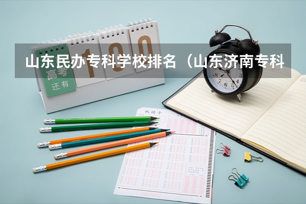 山东民办专科学校排名（山东济南专科学校排名及分数线）