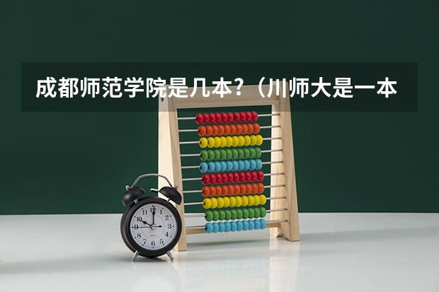 成都师范学院是几本?（川师大是一本还是二本?）