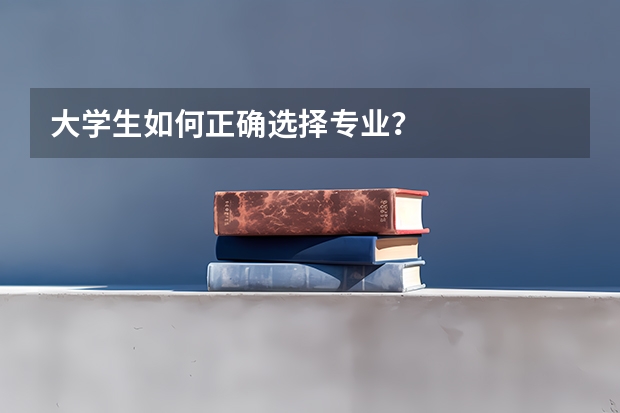 大学生如何正确选择专业？