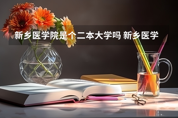 新乡医学院是个二本大学吗 新乡医学院是几本?