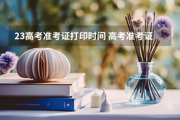 23高考准考证打印时间 高考准考证打印时间