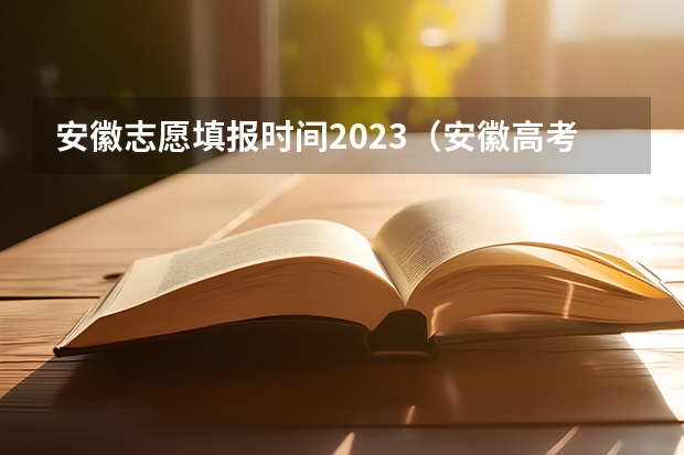 安徽志愿填报时间2023（安徽高考报考时间）