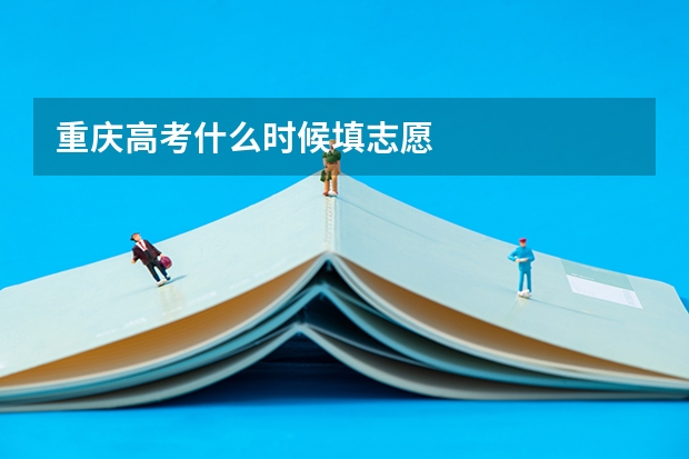 重庆高考什么时候填志愿
