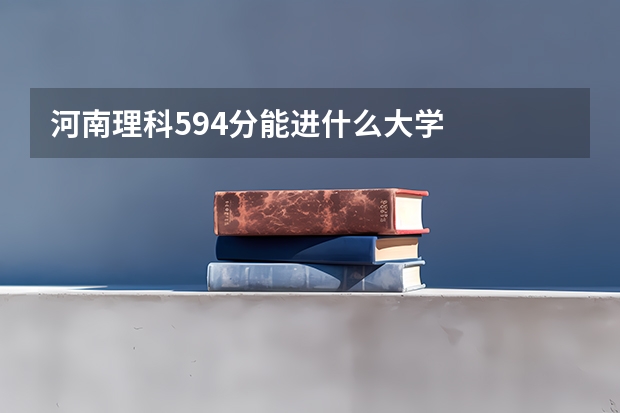 河南理科594分能进什么大学