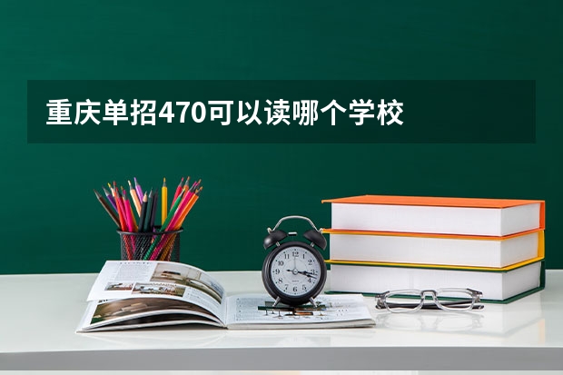 重庆单招470可以读哪个学校