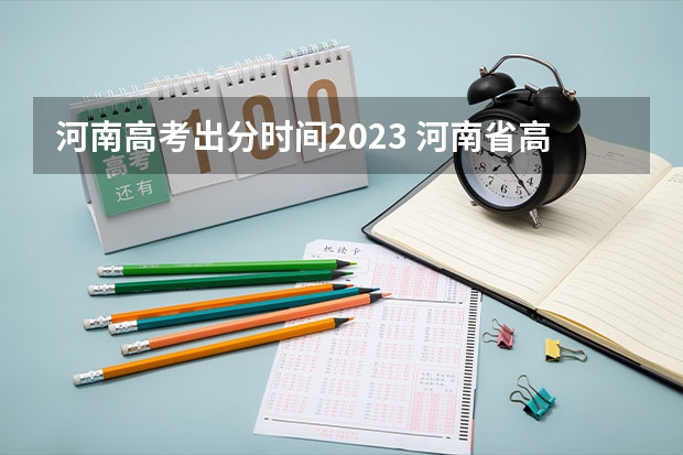 河南高考出分时间2023 河南省高考成绩出来时间