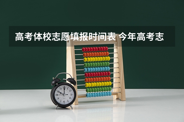 高考体校志愿填报时间表 今年高考志愿填报时间明细表