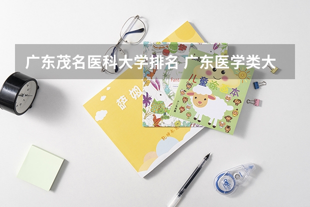 广东茂名医科大学排名 广东医学类大专院校排名