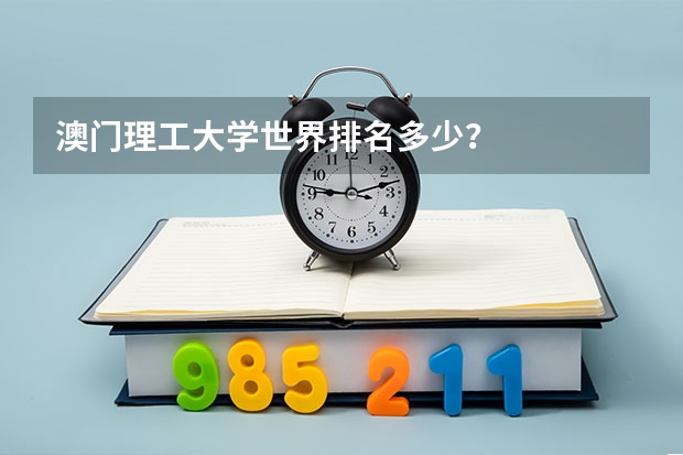 澳门理工大学世界排名多少？