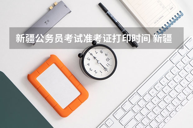 新疆公务员考试准考证打印时间 新疆省考准考证打印时间