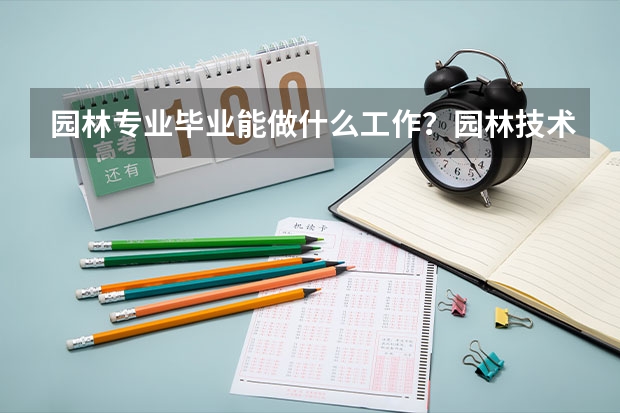 园林专业毕业能做什么工作?园林技术专业毕业可以从事