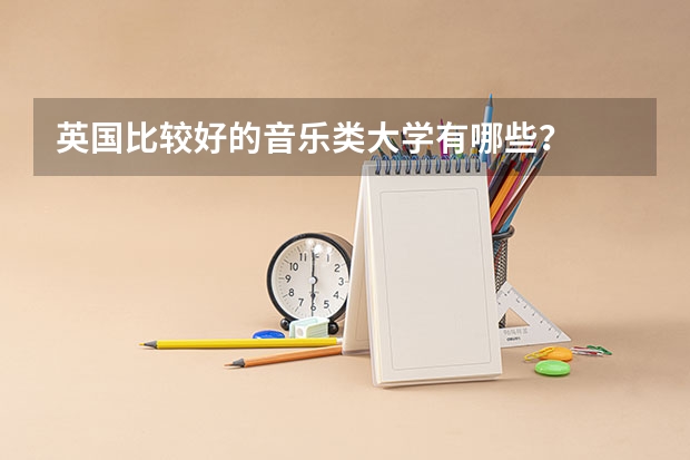 英国比较好的音乐类大学有哪些？