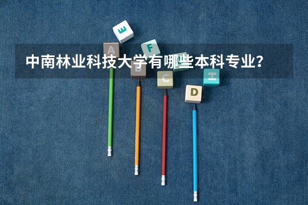 中南林业科技大学有哪些本科专业？