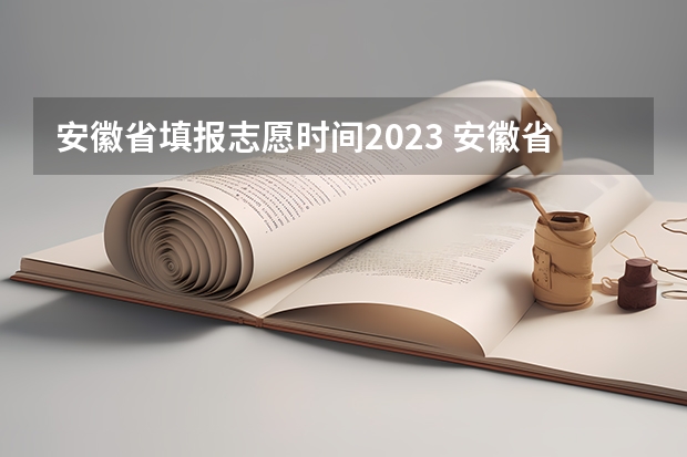 安徽省填报志愿时间2023 安徽省高考填报志愿的时间